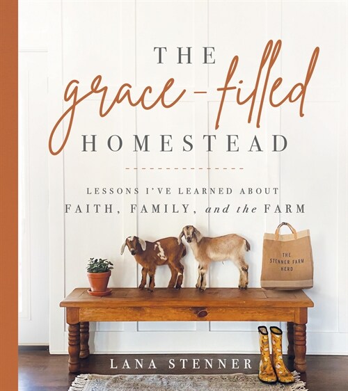 The Grace-Filled Homestead: Lessons Ive Learned about Faith, Family, and the Farm (Hardcover)
