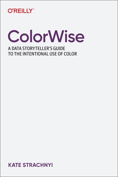 Colorwise: A Data Storytellers Guide to the Intentional Use of Color (Paperback)