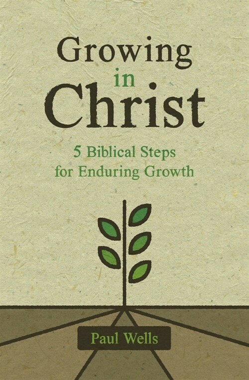 Growing in Christ : 5 Biblical Steps for Enduring Growth (Paperback)
