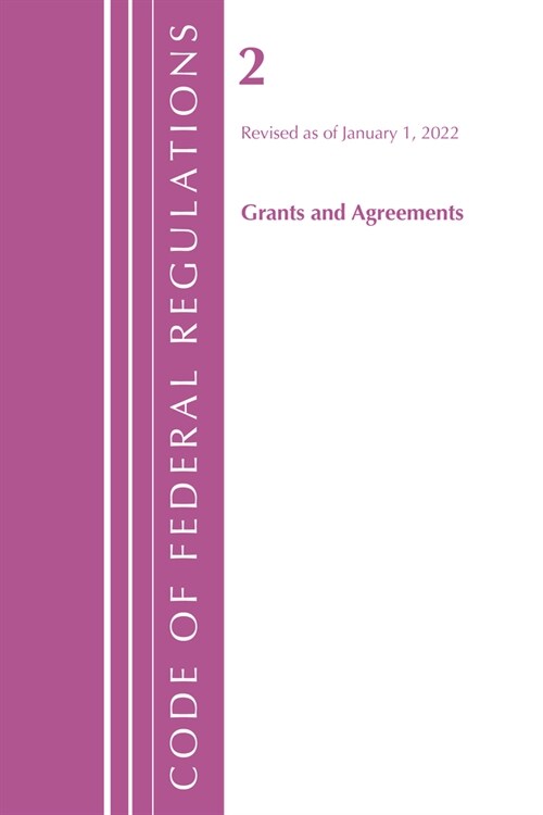 Code of Federal Regulations, Title 02 Grants and Agreements, Revised as of January 1, 2022 (Paperback)
