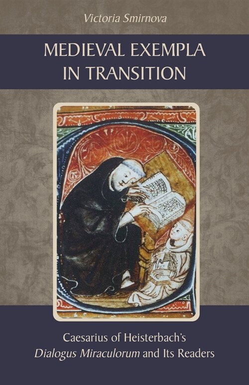 Medieval Exempla in Transition: Caesarius of Heisterbachs Dialogus Miraculorum and Its Readers (Paperback)