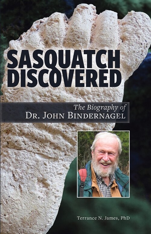 Sasquatch Discovered: The Biography of Dr. John Bindernagel (Paperback)