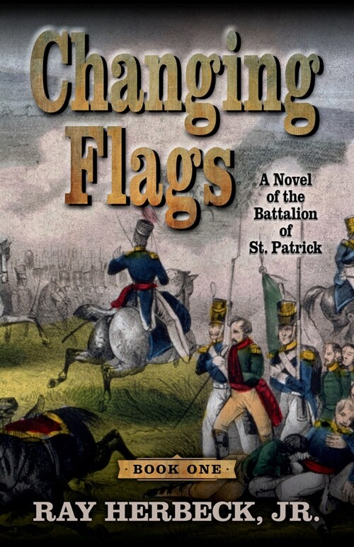 Changing Flags: A Novel of the Battalion of St. Patrick (Library Binding)