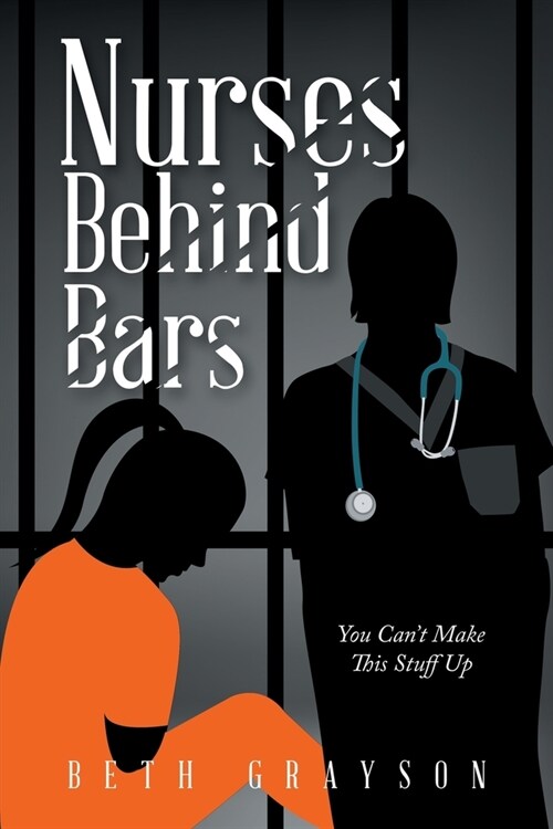 Nurses Behind Bars: You Cant Make This Stuff Up (Paperback)