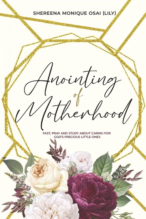 Anointing of Motherhood: Fast, Pray and Study about Caring for Gods Precious Little Ones (Paperback)