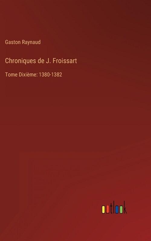 Chroniques de J. Froissart: Tome Dixi?e: 1380-1382 (Hardcover)