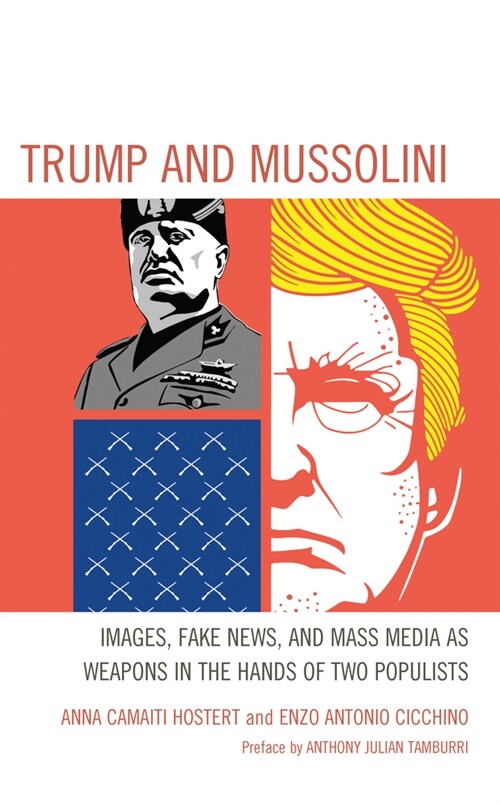 Trump and Mussolini: Images, Fake News, and Mass Media as Weapons in the Hands of Two Populists (Hardcover)