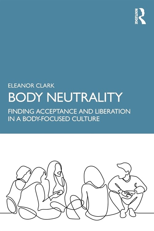 Body Neutrality : Finding Acceptance and Liberation in a Body-Focused Culture (Paperback)