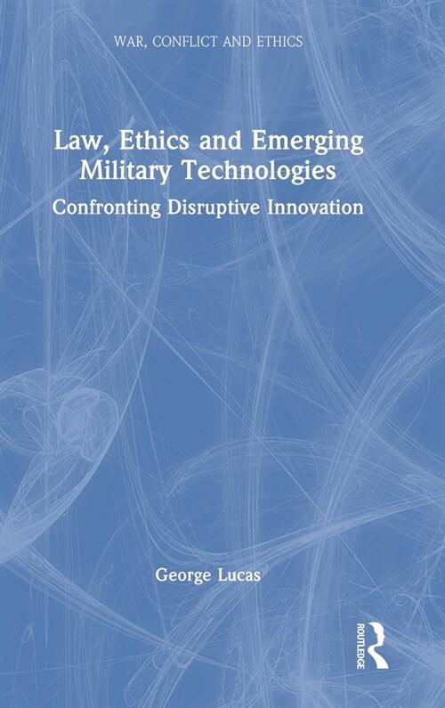 Law, Ethics and Emerging Military Technologies : Confronting Disruptive Innovation (Hardcover)