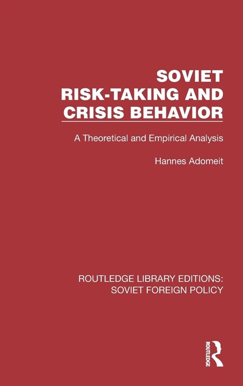 Soviet Risk-Taking and Crisis Behavior : A Theoretical and Empirical Analysis (Hardcover)