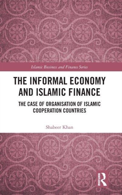 The Informal Economy and Islamic Finance : The Case of Organisation of Islamic Cooperation Countries (Hardcover)