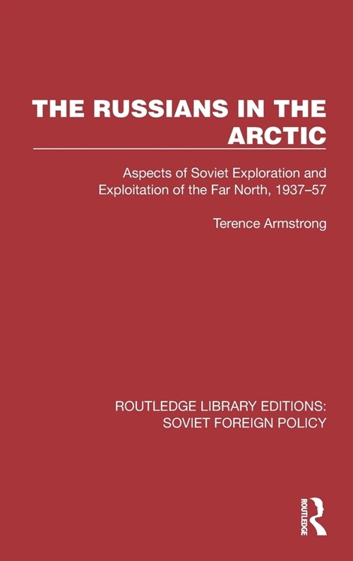 The Russians in the Arctic : Aspects of Soviet Exploration and Exploitation of the Far North, 1937–57 (Hardcover)