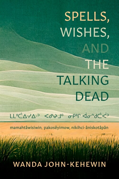 Spells, Wishes, and the Talking Dead: ᒪᒪᐦᑖᐃᐧᓯᐃᐧᐣ ᐸᑯᓭᔨᒧᐤ (Paperback)