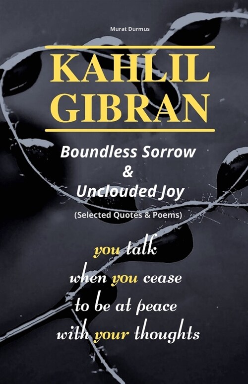 KAHLIL GIBRAN Boundless Sorrow & Unclouded Joy: (Selected Quotes & Poems) (Paperback)