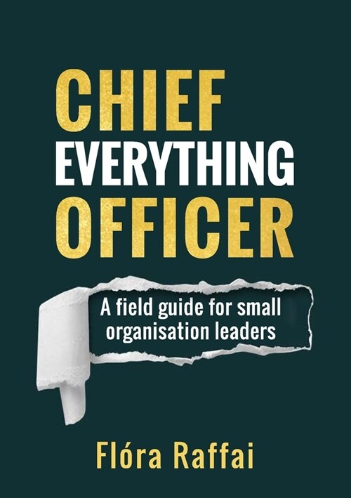 Chief Everything Officer: A field guide for small organisation leaders (Paperback)