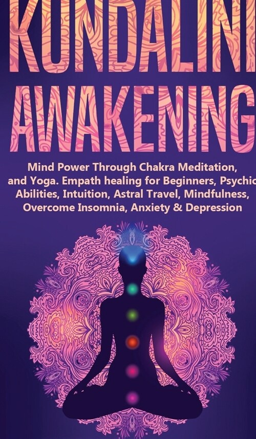 Kundalini Awakening: Mind Power Through Chakra Meditation, and Yoga. Empath healing for Beginners, Psychic Abilities, Intuition, Astral Tra (Hardcover)