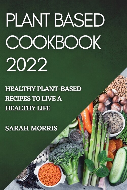 Plant Based Cookbook 2022: Healthy Plant-Based Recipes to Live a Healthy Life (Paperback)