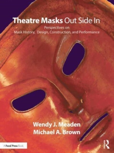 Theatre Masks Out Side In : Perspectives on Mask History, Design, Construction, and Performance (Paperback)