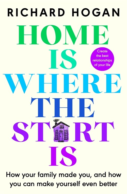 Home is Where the Start Is : How Your Family Made You, and How You Can Make Yourself Even Better (Paperback)