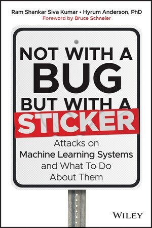 Not with a Bug, But with a Sticker: Attacks on Machine Learning Systems and What to Do about Them (Hardcover)