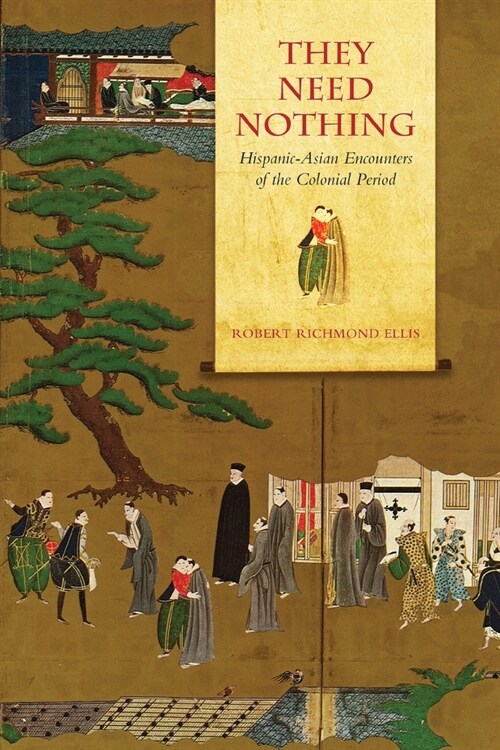 They Need Nothing: Hispanic-Asian Encounters of the Colonial Period (Paperback)