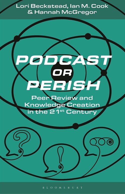 Podcast or Perish: Peer Review and Knowledge Creation for the 21st Century (Paperback)