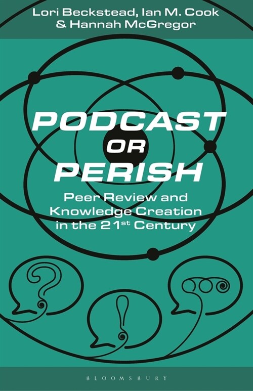 Podcast or Perish: Peer Review and Knowledge Creation for the 21st Century (Hardcover)