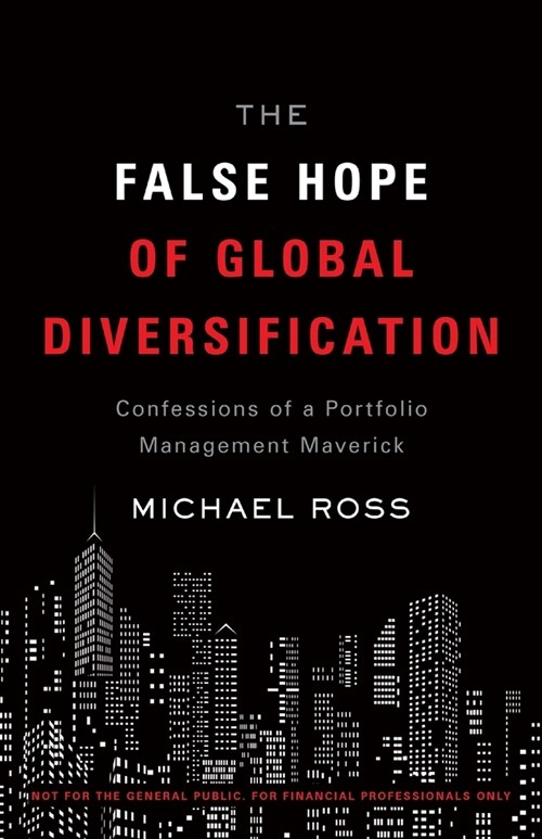 The False Hope of Global Diversification: Confessions of a Portfolio Management Maverick (Paperback)