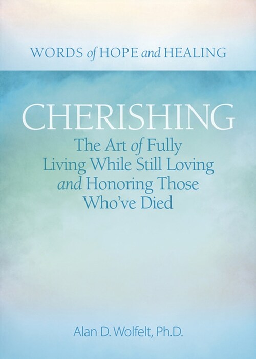 Cherishing: The Art of Fully Living While Still Loving and Honoring Those Whove Died (Paperback)