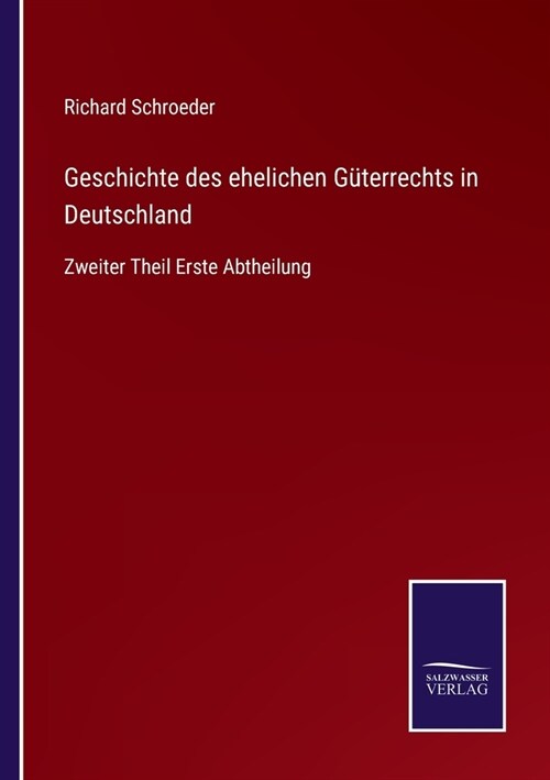 Geschichte des ehelichen G?errechts in Deutschland: Zweiter Theil Erste Abtheilung (Paperback)