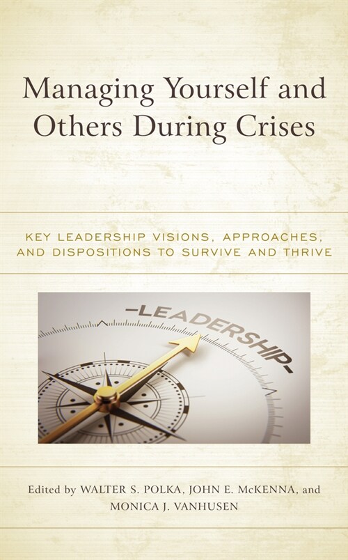 Managing Yourself and Others During Crises: Key Leadership Visions, Approaches, and Dispositions to Survive and Thrive (Paperback)