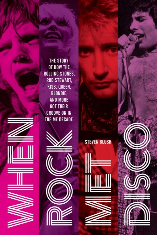 When Rock Met Disco: The Story of How the Rolling Stones, Rod Stewart, Kiss, Queen, Blondie and More Got Their Groove on in the Me Decade (Paperback)