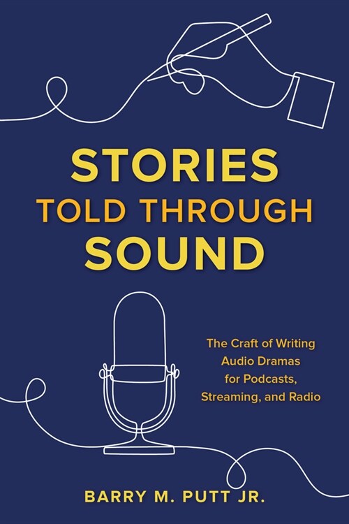 Stories Told Through Sound: The Craft of Writing Audio Dramas for Podcasts, Streaming, and Radio (Paperback)