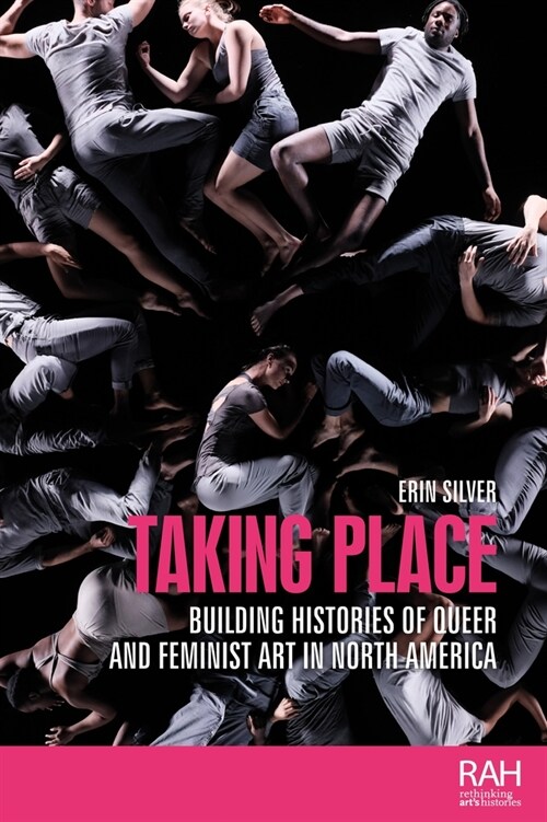 Taking Place : Building Histories of Queer and Feminist Art in North America (Hardcover)
