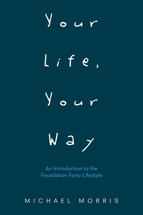 Your Life, Your Way: An Introduction to the Foundation Forty Lifestyle (Paperback)