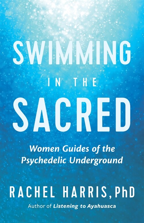 Swimming in the Sacred: Wisdom from the Psychedelic Underground (Paperback)