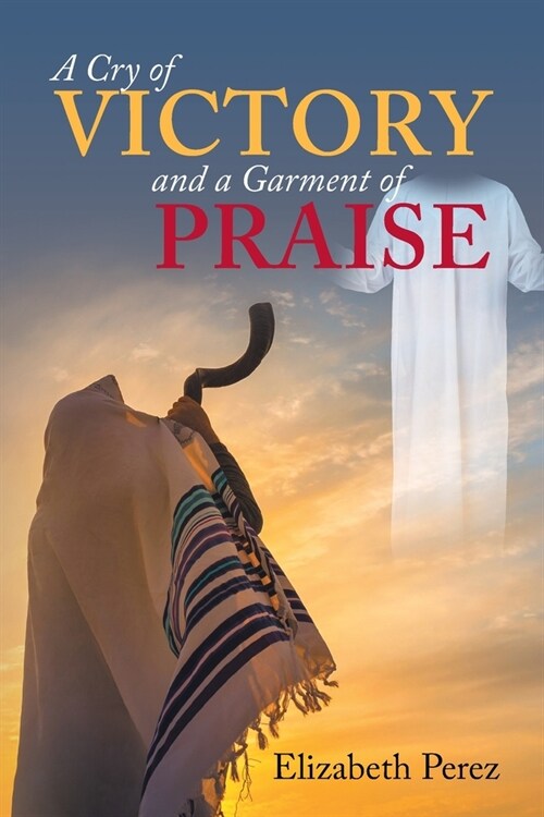 A Cry of Victory and a Garment of Praise (Paperback)