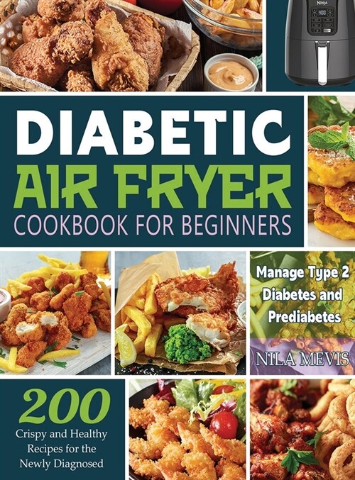 Diabetic Air Fryer Cookbook for Beginners: 200 Crispy and Healthy Recipes for the Newly Diagnosed / Manage Type 2 Diabetes and Prediabetes (Hardcover)