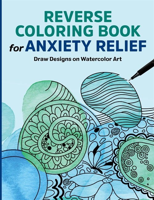 Reverse Coloring Book for Anxiety Relief: Draw Designs on Watercolor Art (Paperback)