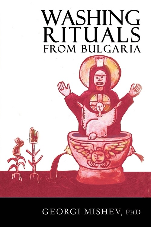 Washing Rituals from Bulgaria : Traditional Ceremonies for Healing, Against the Evil Eye, Magic &tc. (Paperback)