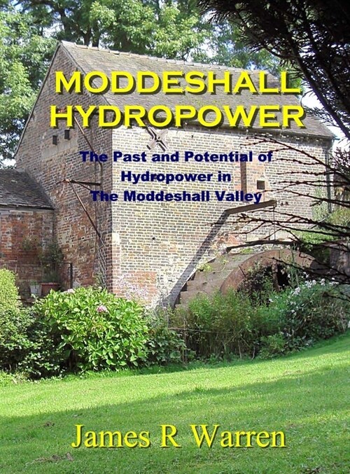Moddeshall Hydropower: The Past and Potential of Hydropower in The Moddeshall Valley (Hardcover)