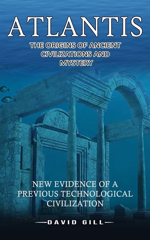 Atlantis: The Origins Of Ancient Civilizations And Mystery (New Evidence Of A Previous Technological Civilization) (Paperback)