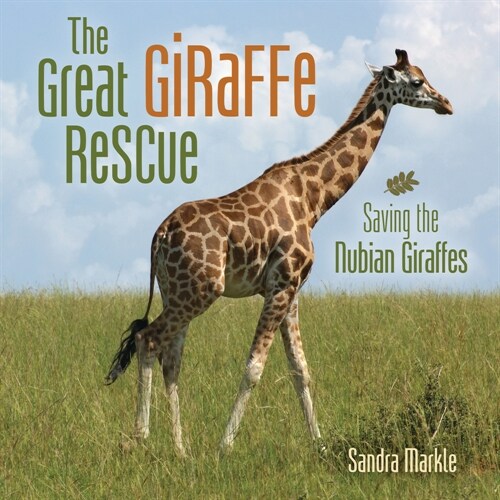 The Great Giraffe Rescue: Saving the Nubian Giraffes (Library Binding)