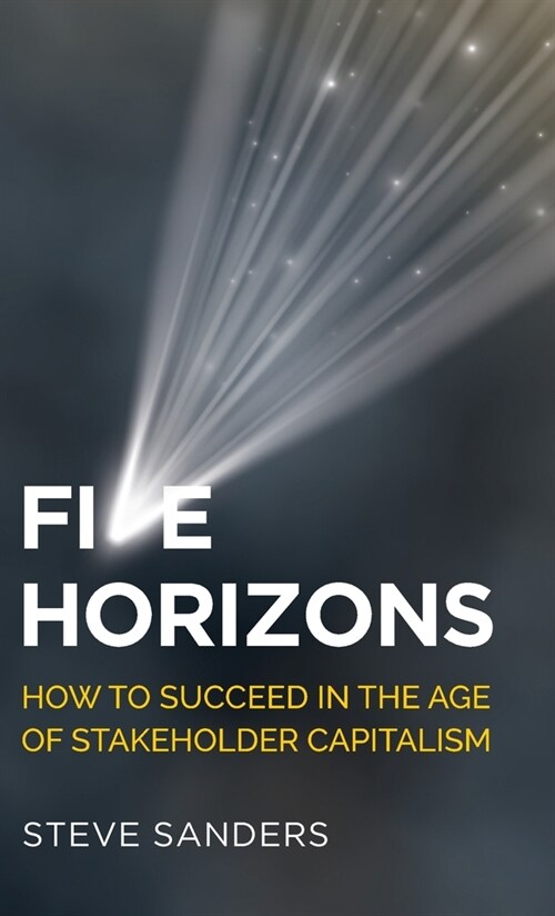 Five Horizons : How to succeed in the age of stakeholder capitalism (Hardcover)