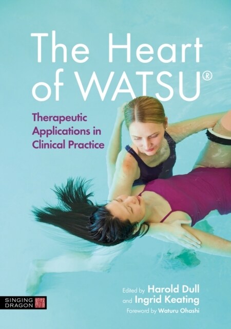 The Heart of WATSU® : Therapeutic Applications in Clinical Practice (Hardcover)