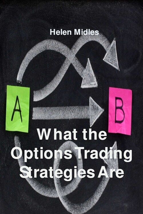 What the Options Trading Strategies Are: Different strategies for Different Situations (Paperback)