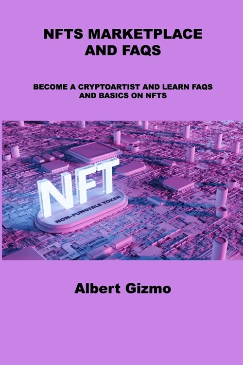 Nfts Marketplace and FAQs: Become a Cryptoartist and Learn FAQs and Basics on Nfts (Paperback)