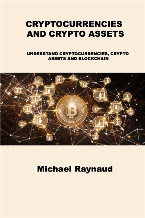 Cryptocurrencies and Crypto Assets: Understand Cryptocurrencies, Crypto Assets and Blockchain (Paperback)