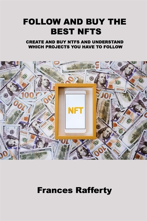 Follow and Buy the Best Nfts: Create and Buy Ntfs and Understand Which Projects You Have to Follow (Paperback)