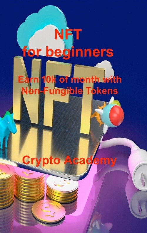 NFT for beginners: Earn 10k of month with Non-Fungible Tokens (Hardcover)